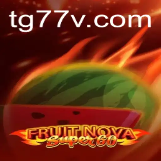 Exploring the Exciting World of FruitNovaSuper60 and the Enigma of TG77
